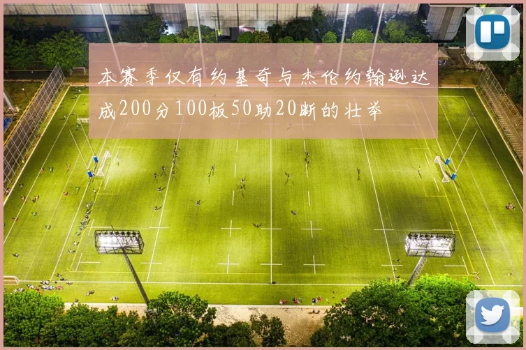 本赛季仅有约基奇与杰伦约翰逊达成200分100板50助20断的壮举