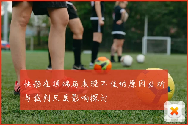 快船在顶端局表现不佳的原因分析与裁判尺度影响探讨